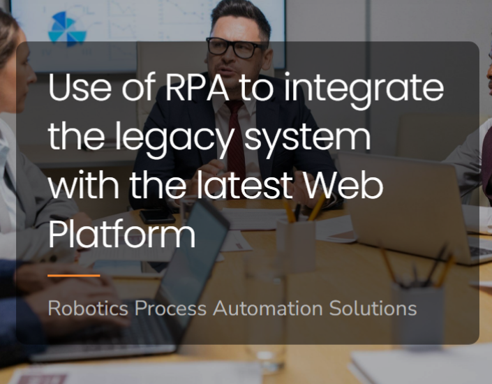 Use of RPA to integrate the legacy system with the latest Web Platform